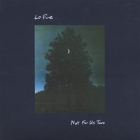 Lo Fine: Not For Us Two