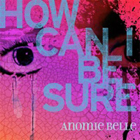 Anomie Belle: How Can I Be Sure