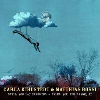 Carla Kihlstedt & Matthias Bossi: Still You Lay Dreaming: Tales for the Stage, II