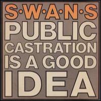 Swans: Public Castration is a Good Idea