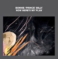 Bonnie 'Prince' Billy: Now Here's My Plan