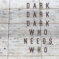 Dark Dark Dark: Who Needs Who