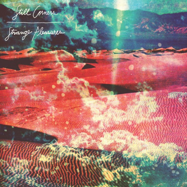 Still Corners: Strange Pleasures